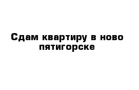 Сдам квартиру в ново пятигорске